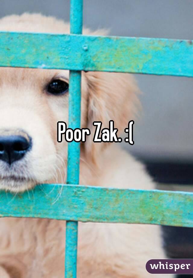 Poor Zak. :(