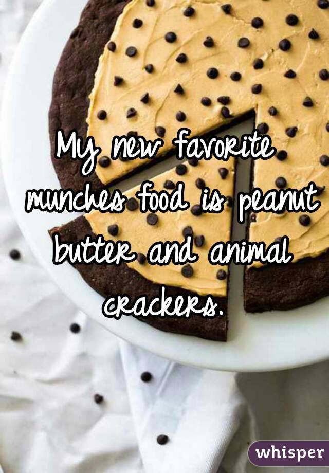 My new favorite munches food is peanut butter and animal crackers. 