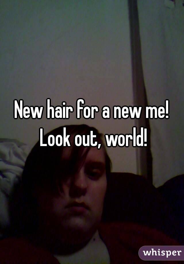 New hair for a new me! Look out, world!