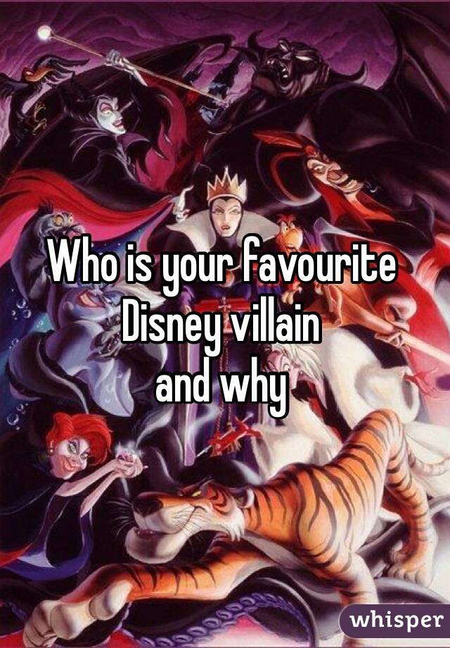 Who is your favourite 
Disney villain 
and why 