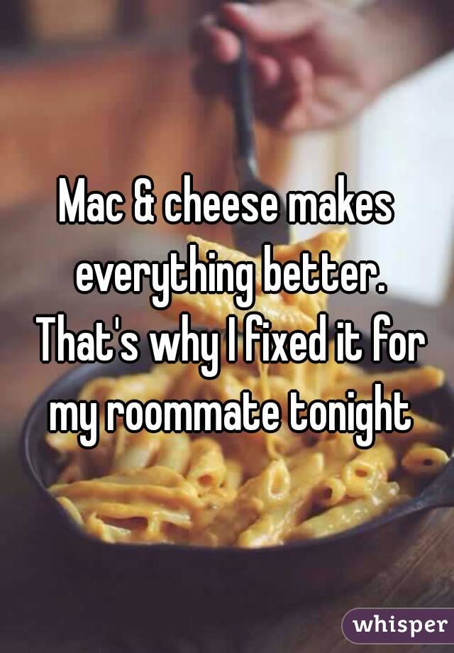 Mac & cheese makes everything better. That's why I fixed it for my roommate tonight