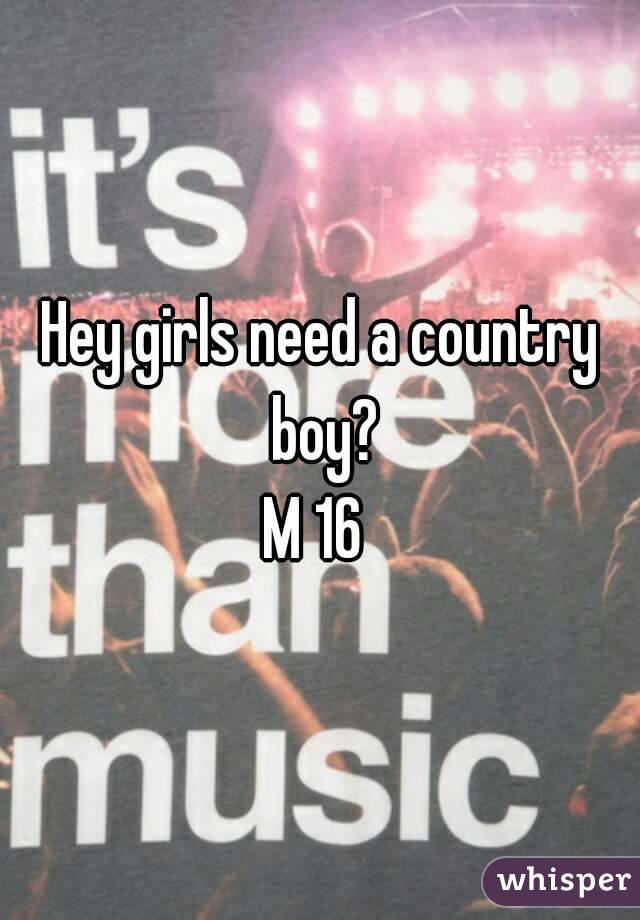 Hey girls need a country boy?
M 16 

