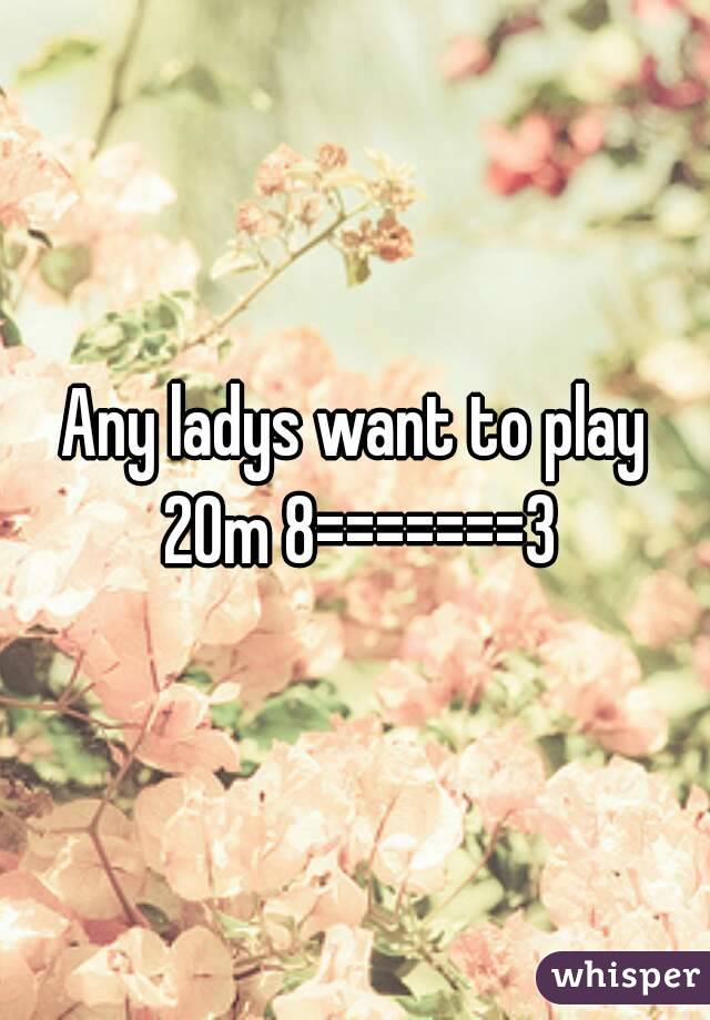 Any ladys want to play 20m 8=======3