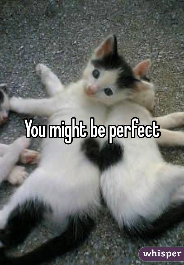 You might be perfect