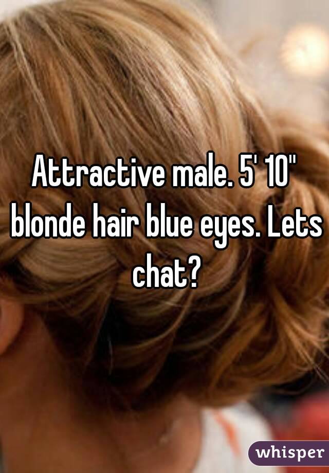 Attractive male. 5' 10" blonde hair blue eyes. Lets chat?