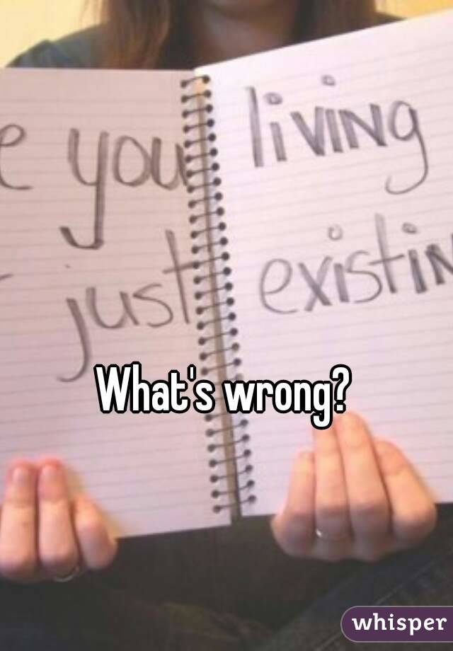 What's wrong? 