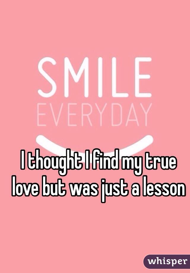 I thought I find my true love but was just a lesson 