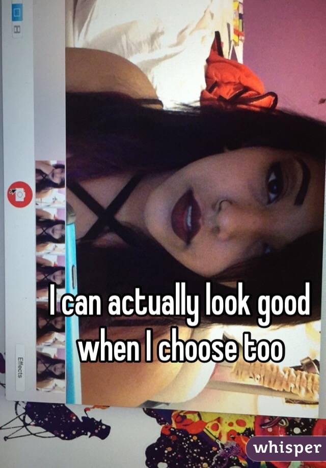 I can actually look good when I choose too