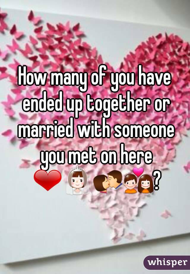 How many of you have ended up together or married with someone you met on here ❤👰💏💑?