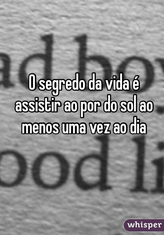 O segredo da vida é assistir ao por do sol ao menos uma vez ao dia