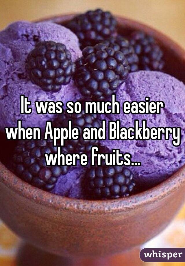 It was so much easier when Apple and Blackberry where fruits...