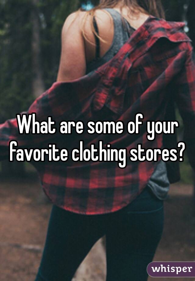 What are some of your favorite clothing stores? 