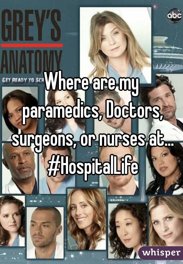 Where are my paramedics, Doctors, surgeons, or nurses at... #HospitalLife