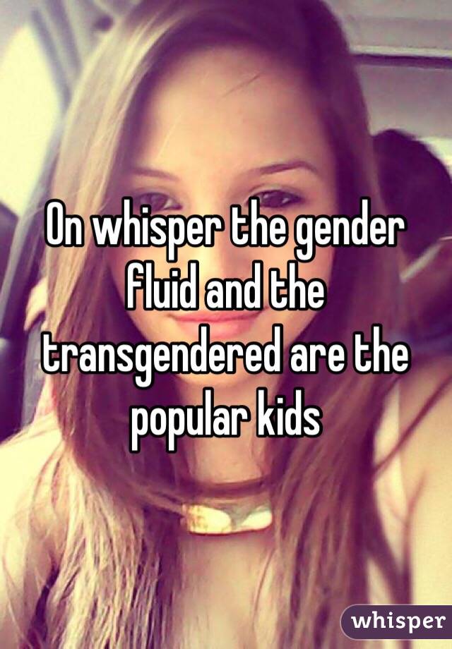 On whisper the gender fluid and the transgendered are the popular kids