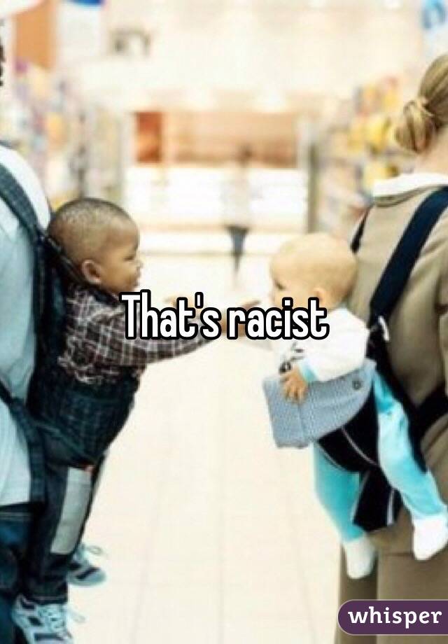 That's racist 