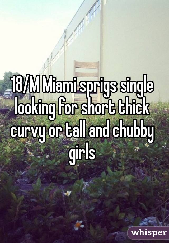 18/M Miami sprigs single looking for short thick curvy or tall and chubby girls