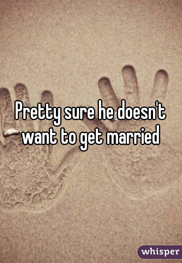 Pretty sure he doesn't want to get married 