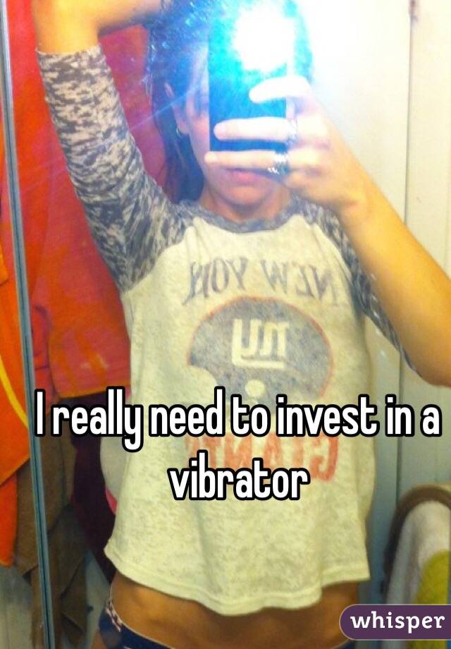 I really need to invest in a vibrator