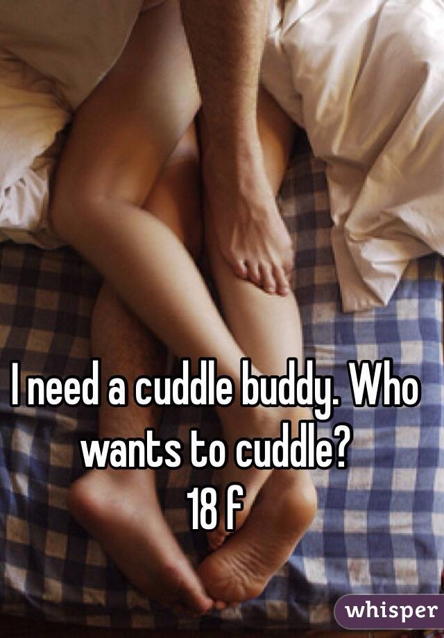 I need a cuddle buddy. Who wants to cuddle? 
18 f 