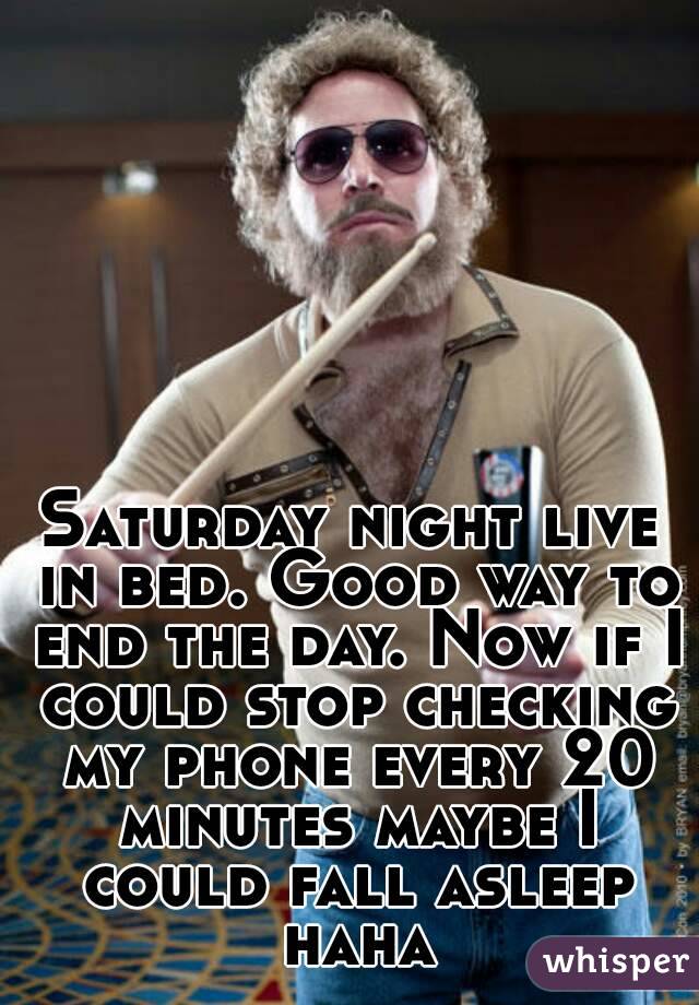 Saturday night live in bed. Good way to end the day. Now if I could stop checking my phone every 20 minutes maybe I could fall asleep haha