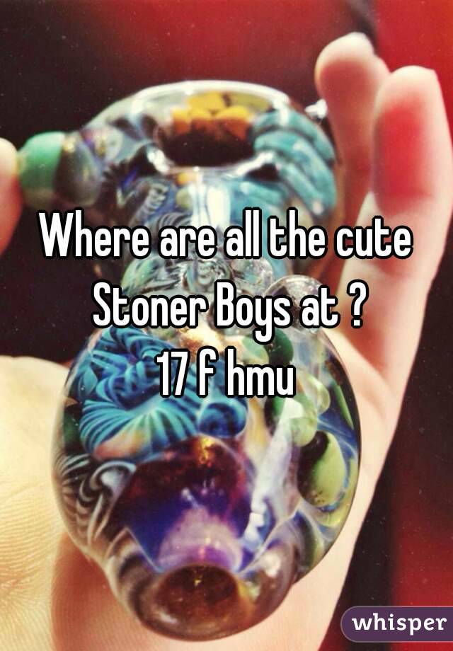 Where are all the cute Stoner Boys at ?
17 f hmu