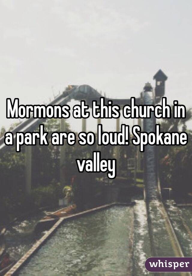 Mormons at this church in a park are so loud! Spokane valley