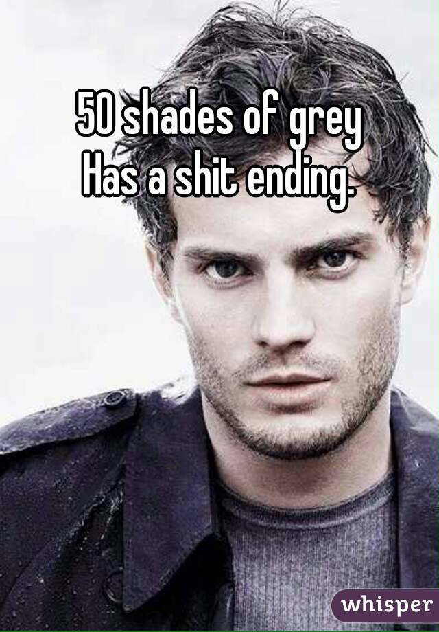 50 shades of grey
Has a shit ending.