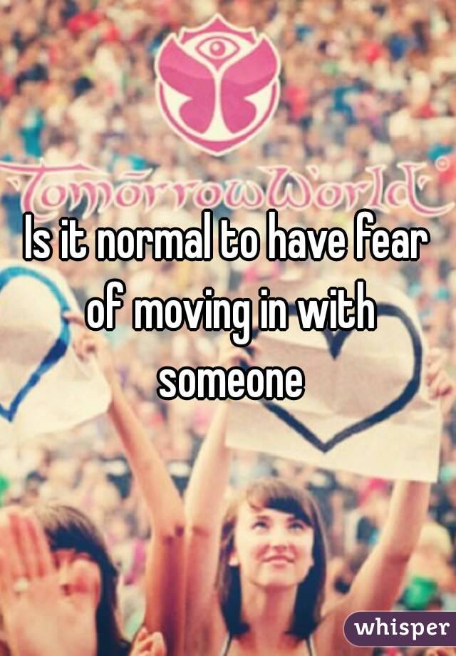 Is it normal to have fear of moving in with someone