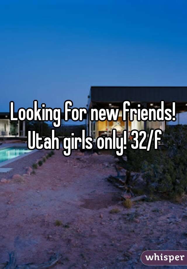 Looking for new friends! Utah girls only! 32/f