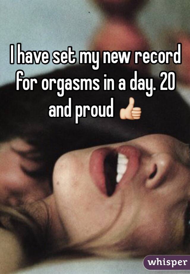 I have set my new record for orgasms in a day. 20 and proud 👍