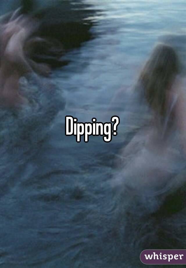 Dipping?
