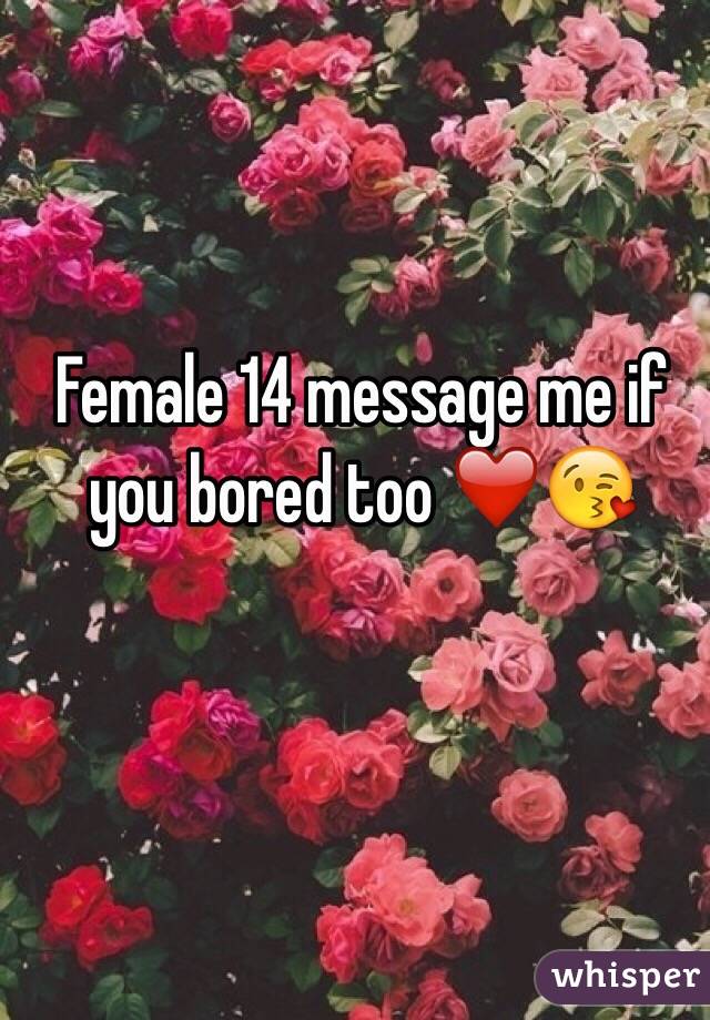 Female 14 message me if you bored too ❤️😘