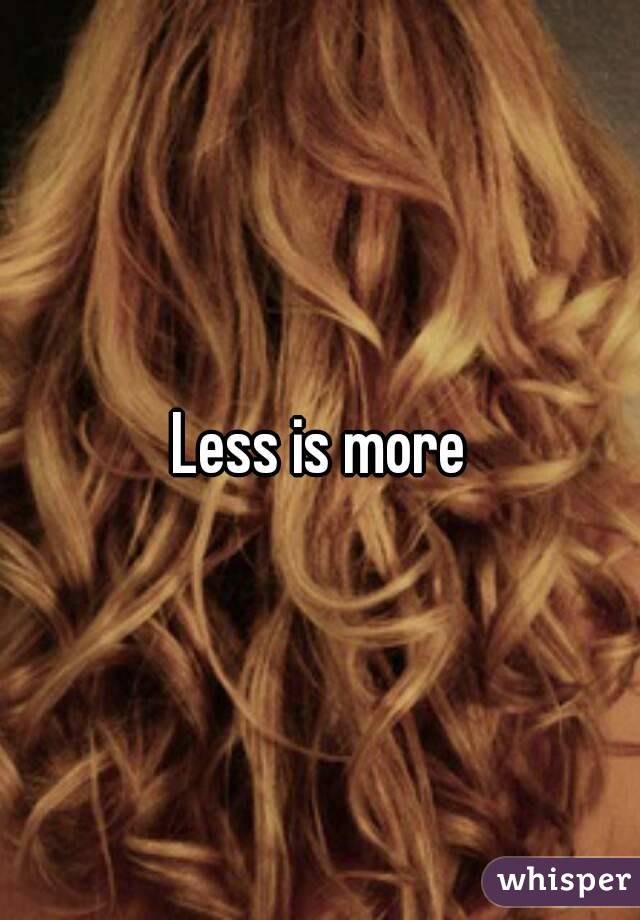 Less is more