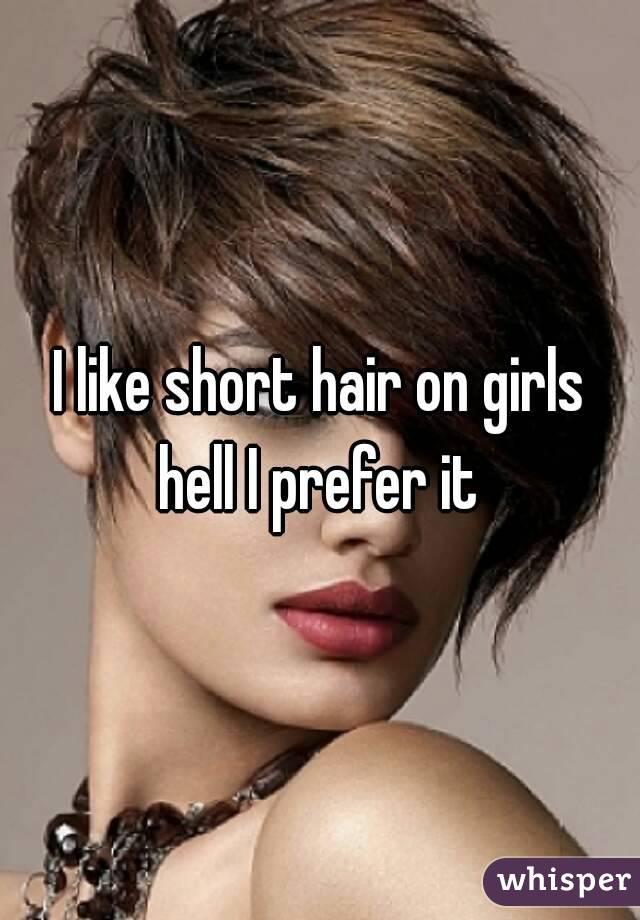 I like short hair on girls hell I prefer it 