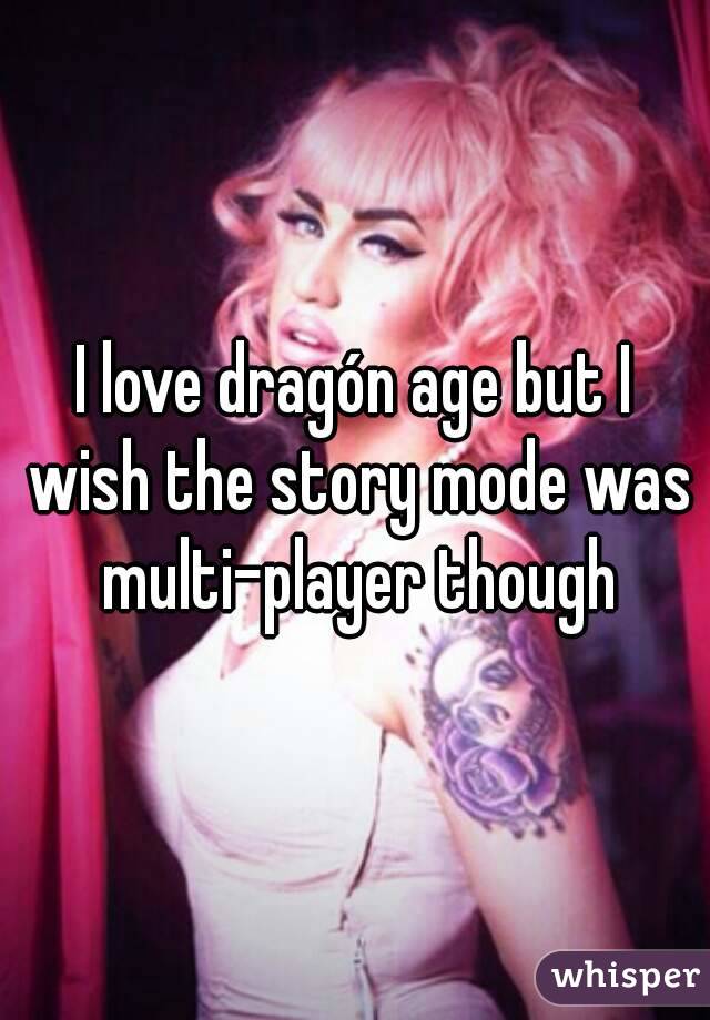 I love dragón age but I wish the story mode was multi-player though