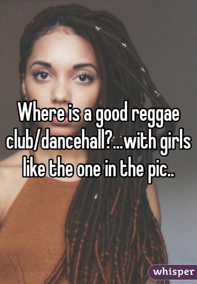 Where is a good reggae club/dancehall?...with girls like the one in the pic..