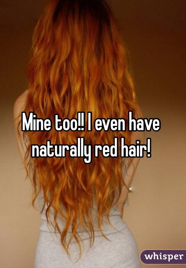 Mine too!! I even have naturally red hair!  