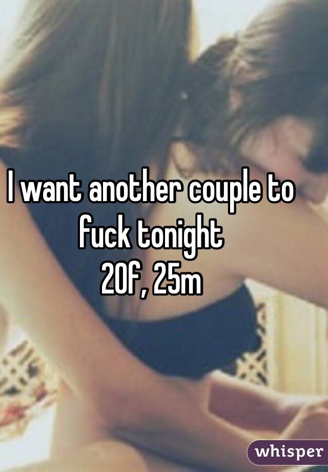 I want another couple to fuck tonight
20f, 25m