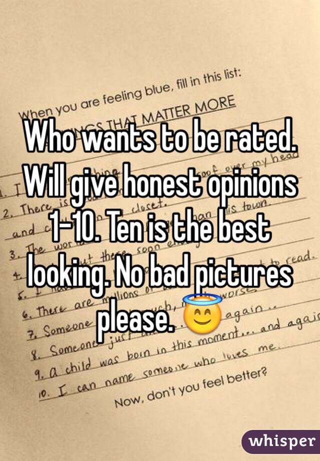 Who wants to be rated. Will give honest opinions 1-10. Ten is the best looking. No bad pictures please. 😇