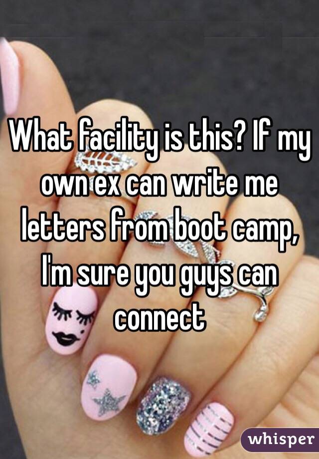 What facility is this? If my own ex can write me letters from boot camp, I'm sure you guys can connect 