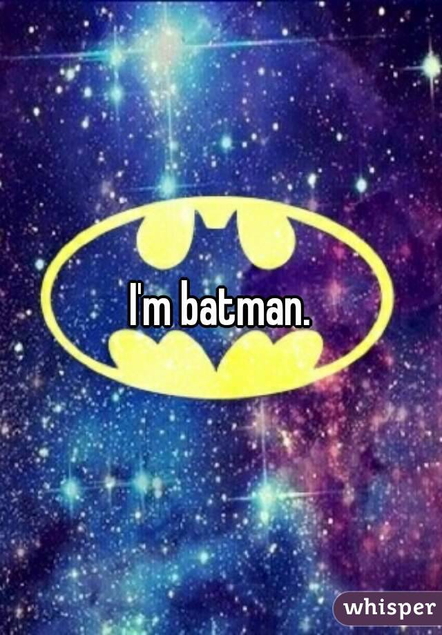 I'm batman.