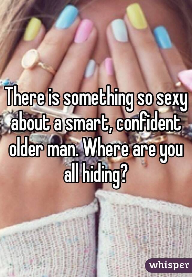 There is something so sexy about a smart, confident older man. Where are you all hiding?