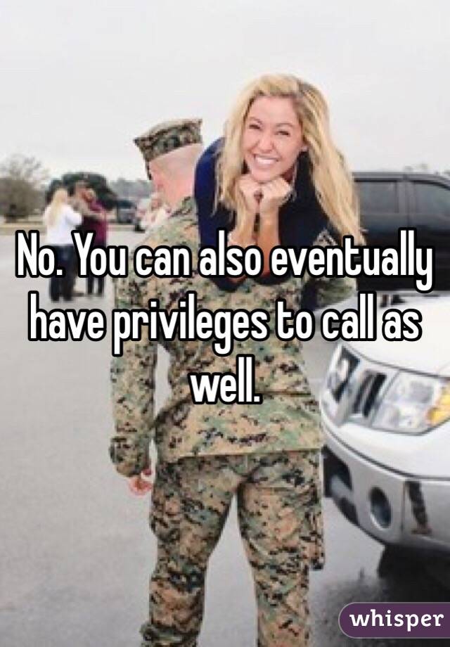 No. You can also eventually have privileges to call as well. 