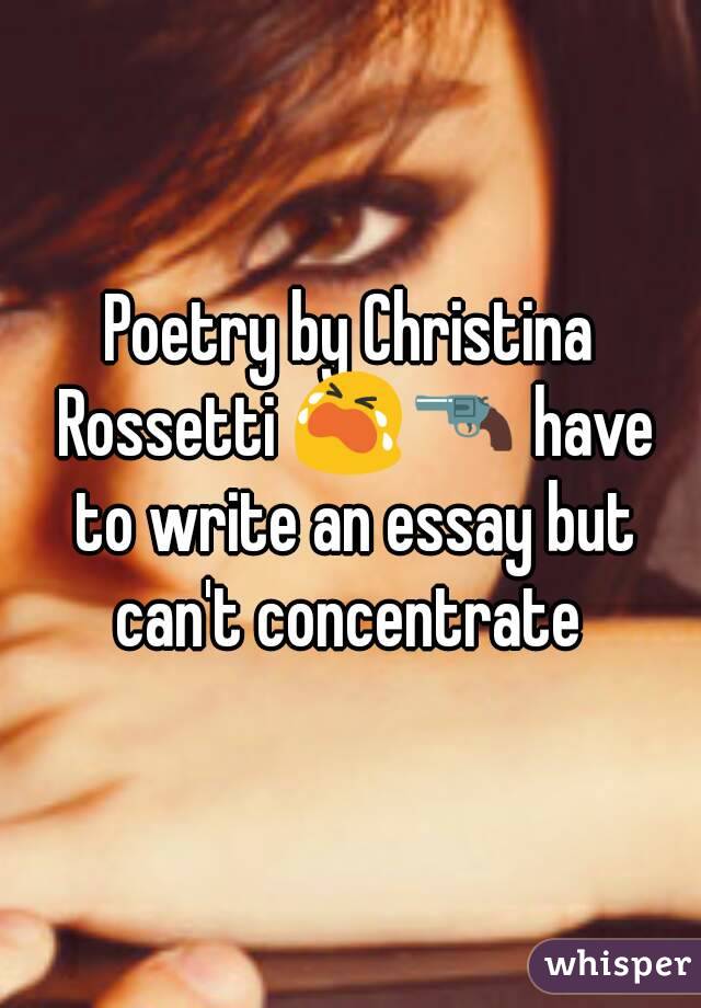 Poetry by Christina Rossetti 😭🔫 have to write an essay but can't concentrate 