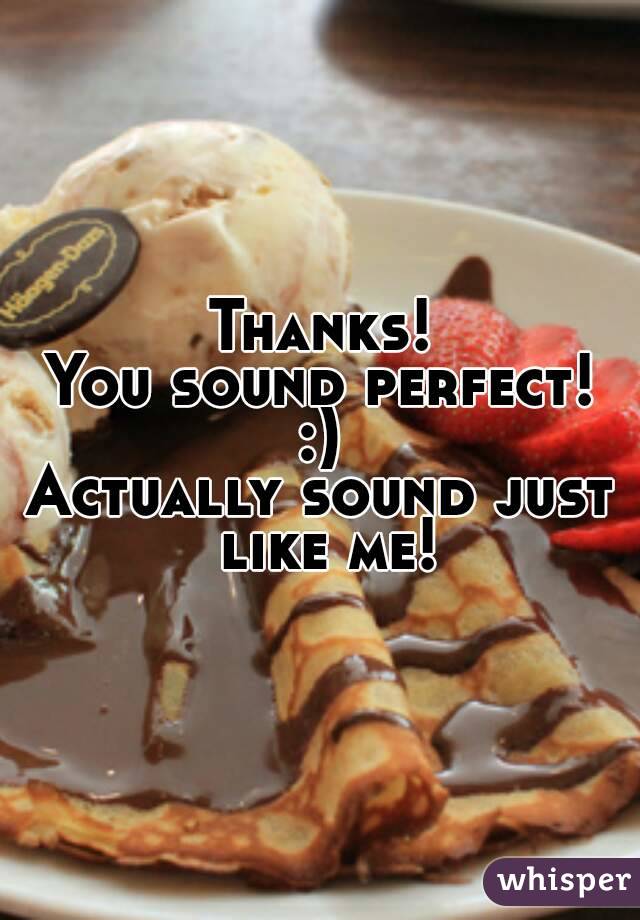 Thanks!
You sound perfect!
:)
Actually sound just like me!
