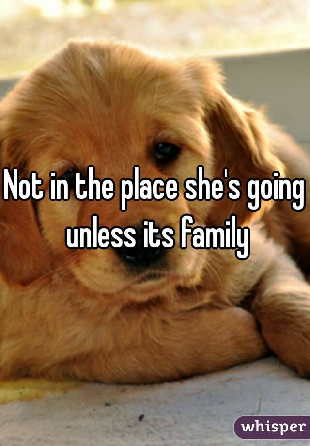 Not in the place she's going unless its family