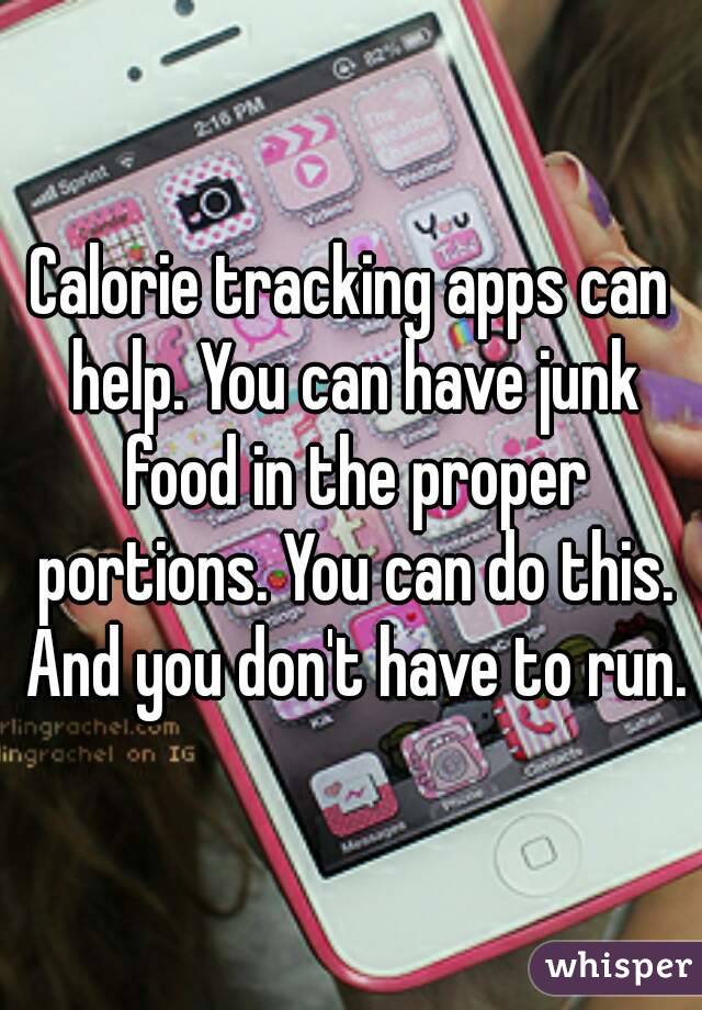 Calorie tracking apps can help. You can have junk food in the proper portions. You can do this. And you don't have to run.