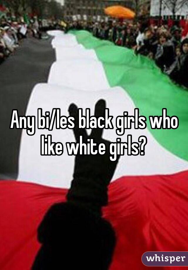 Any bi/les black girls who like white girls?