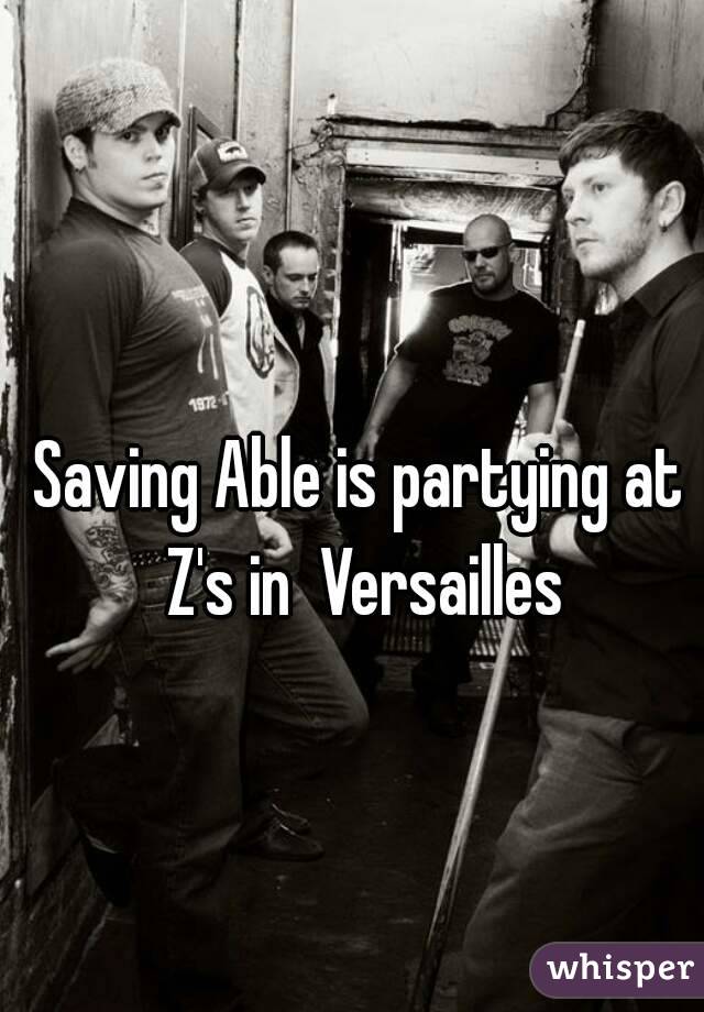 Saving Able is partying at Z's in  Versailles