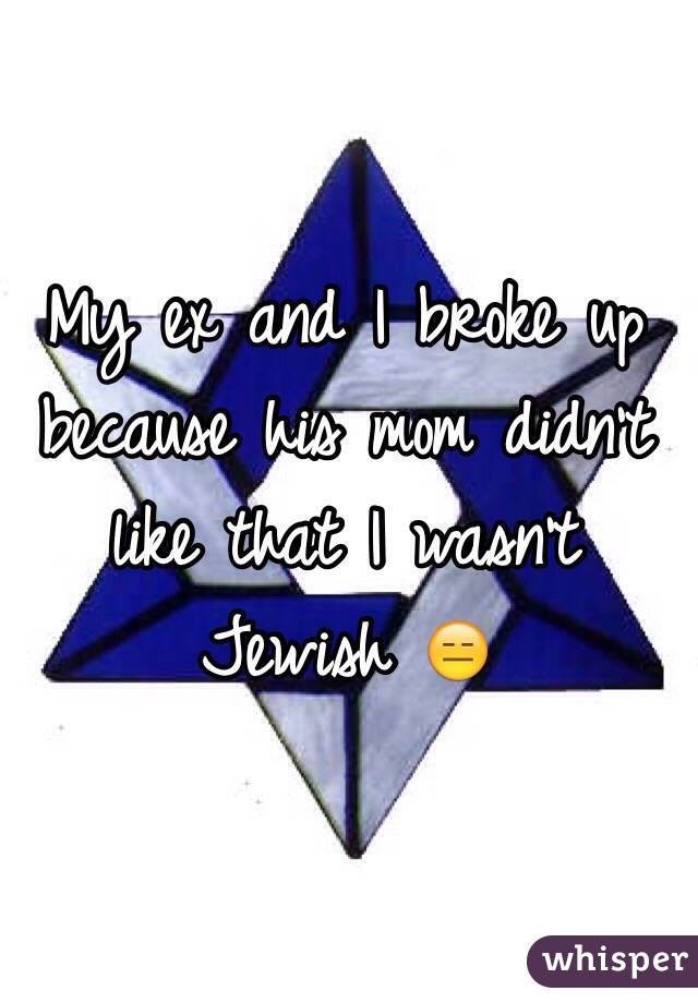 My ex and I broke up because his mom didn't like that I wasn't Jewish 😑